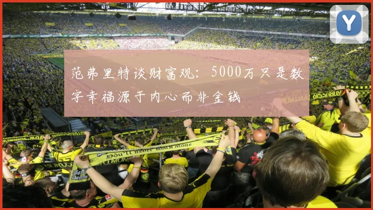 范弗里特谈财富观：5000万只是数字幸福源于内心而非金钱